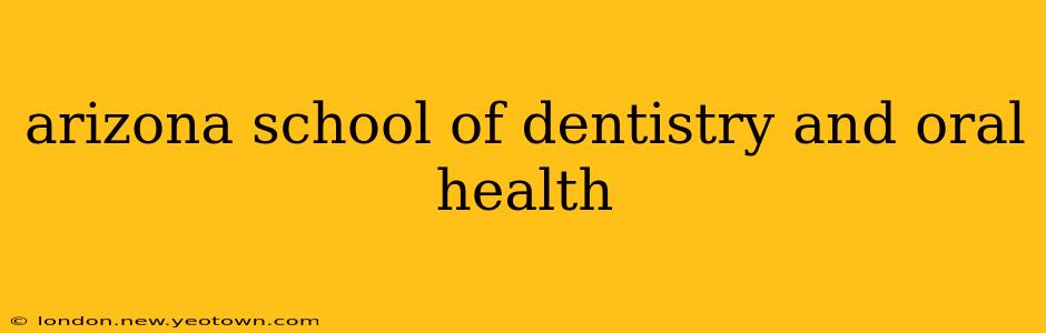arizona school of dentistry and oral health