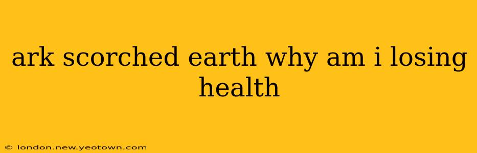 ark scorched earth why am i losing health