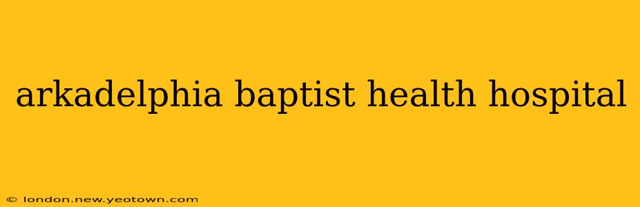 arkadelphia baptist health hospital