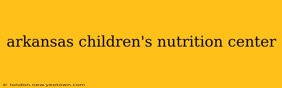 arkansas children's nutrition center
