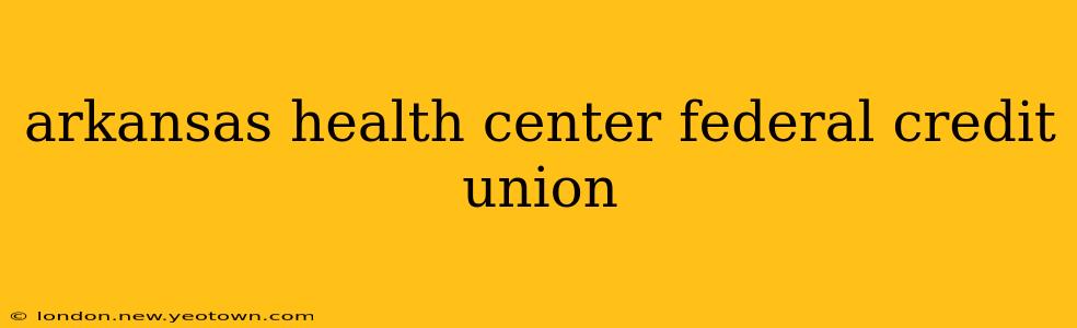 arkansas health center federal credit union