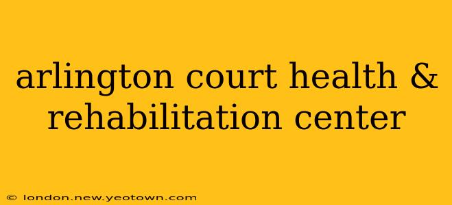 arlington court health & rehabilitation center