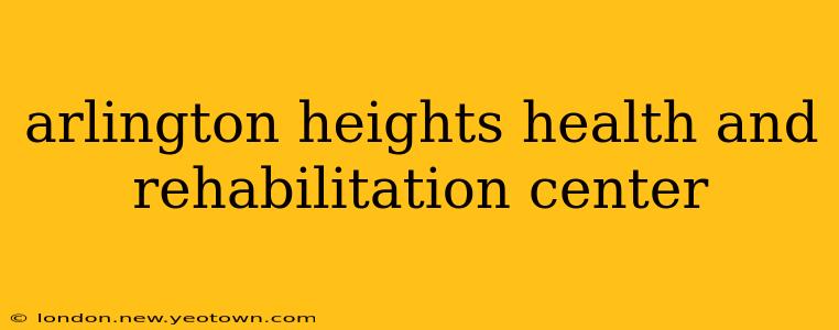 arlington heights health and rehabilitation center