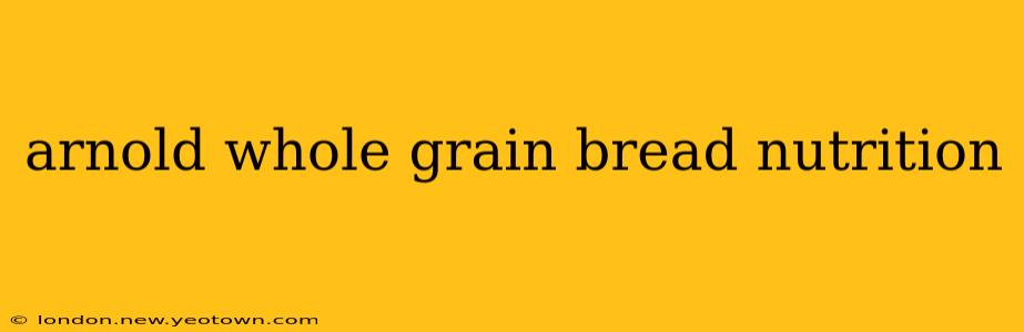 arnold whole grain bread nutrition