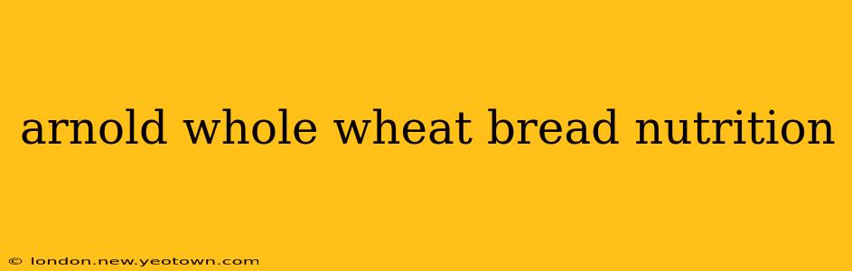 arnold whole wheat bread nutrition