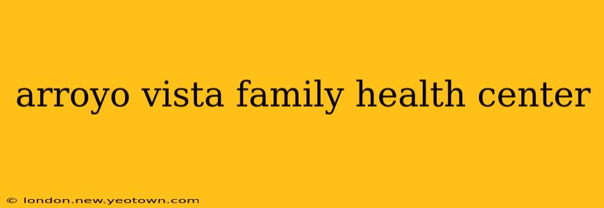 arroyo vista family health center