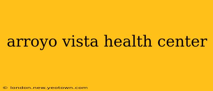 arroyo vista health center