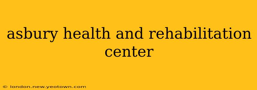 asbury health and rehabilitation center