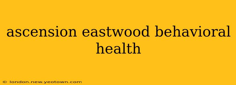 ascension eastwood behavioral health