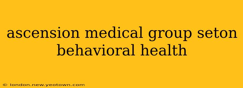 ascension medical group seton behavioral health