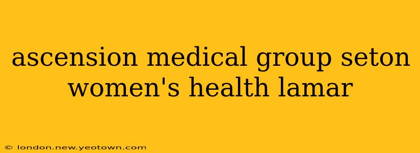 ascension medical group seton women's health lamar