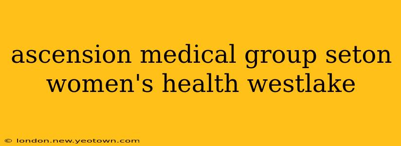 ascension medical group seton women's health westlake