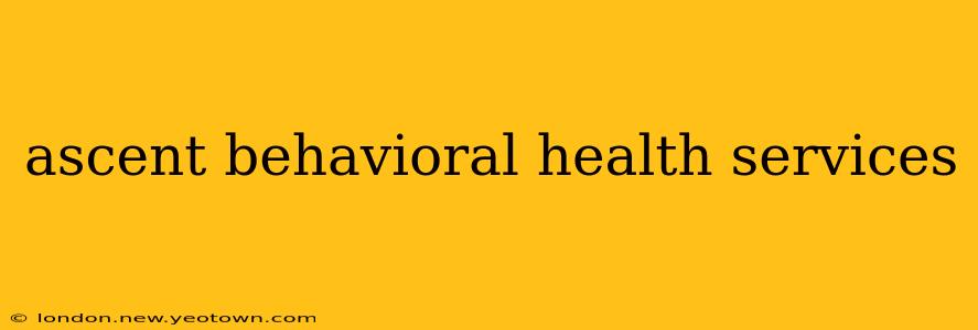 ascent behavioral health services