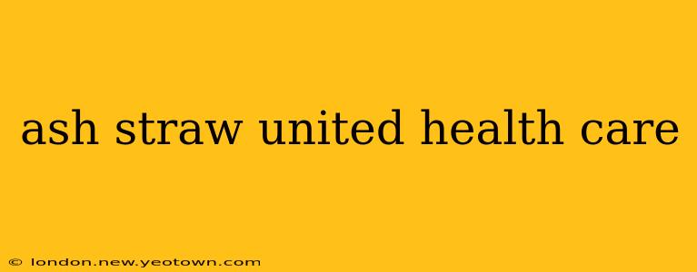 ash straw united health care