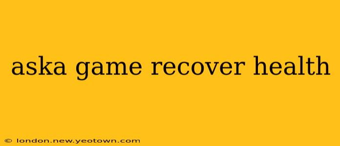 aska game recover health
