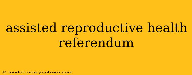 assisted reproductive health referendum