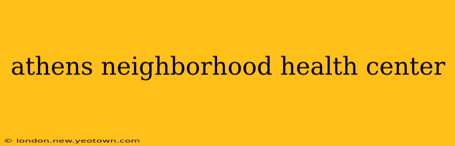 athens neighborhood health center
