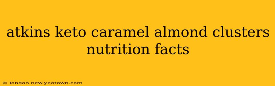 atkins keto caramel almond clusters nutrition facts