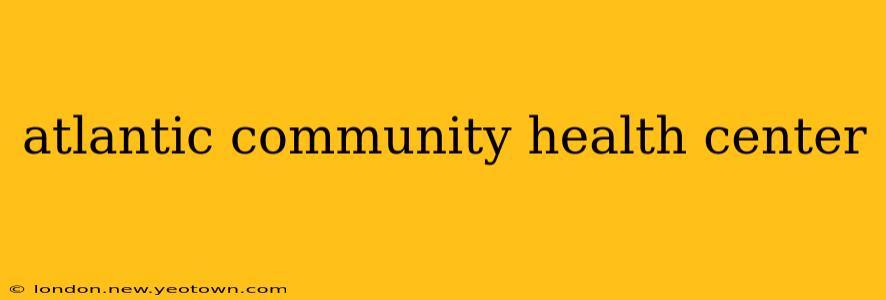 atlantic community health center
