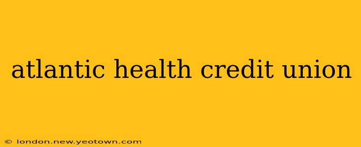 atlantic health credit union