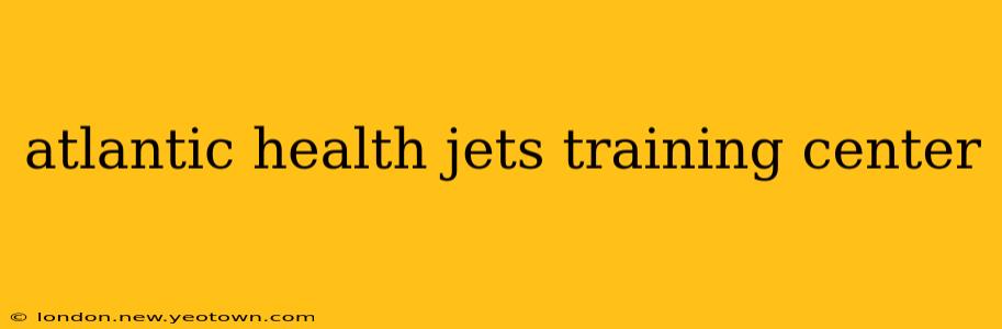 atlantic health jets training center