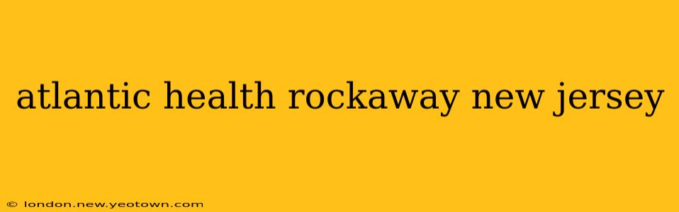 atlantic health rockaway new jersey
