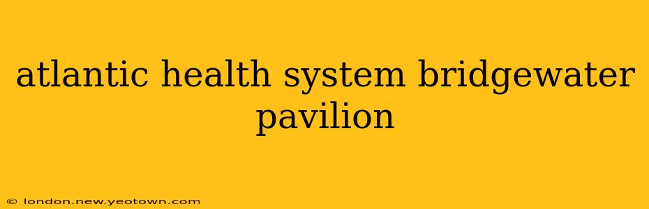 atlantic health system bridgewater pavilion