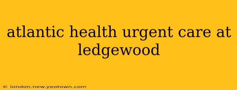atlantic health urgent care at ledgewood