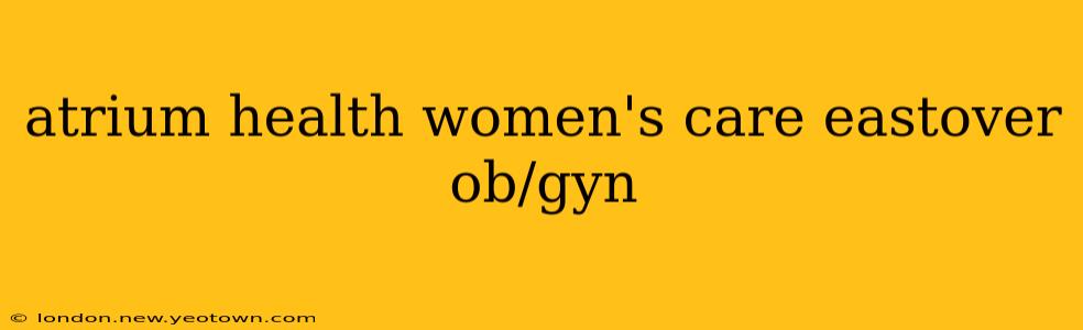 atrium health women's care eastover ob/gyn