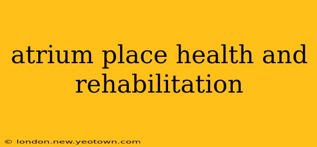 atrium place health and rehabilitation