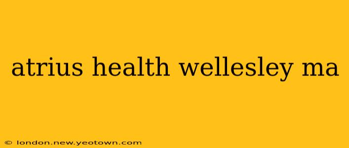 atrius health wellesley ma
