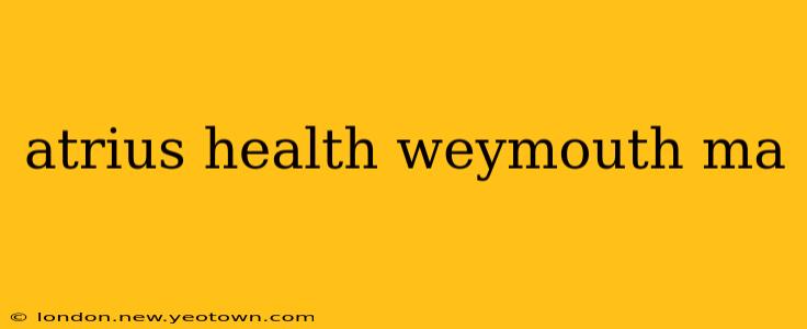 atrius health weymouth ma