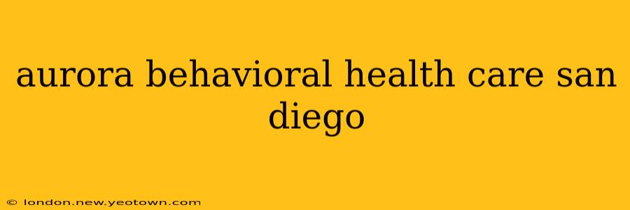 aurora behavioral health care san diego