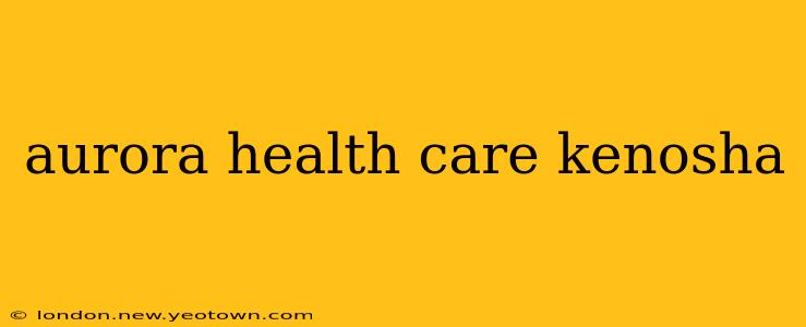 aurora health care kenosha