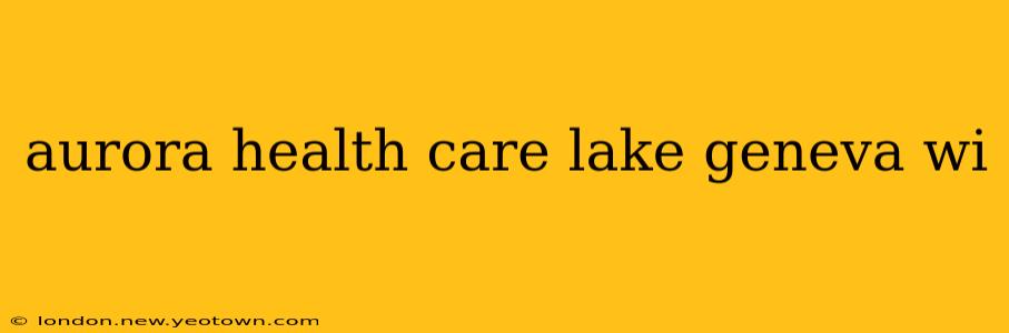 aurora health care lake geneva wi