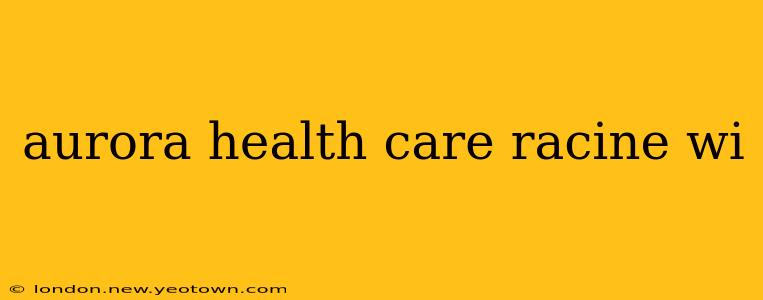aurora health care racine wi