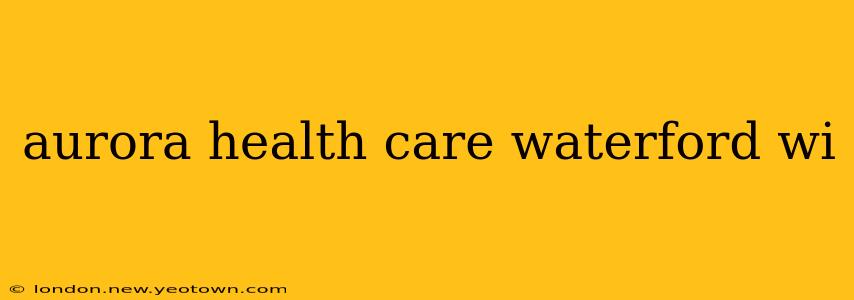 aurora health care waterford wi