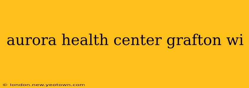 aurora health center grafton wi