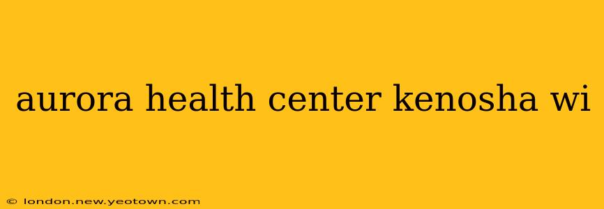 aurora health center kenosha wi