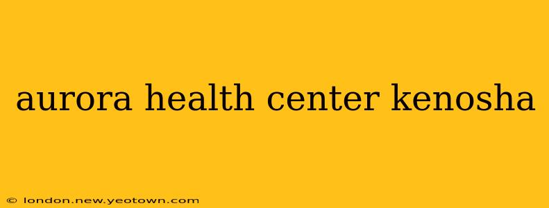 aurora health center kenosha