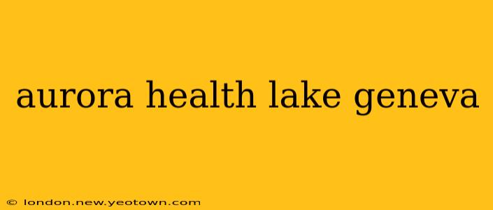 aurora health lake geneva