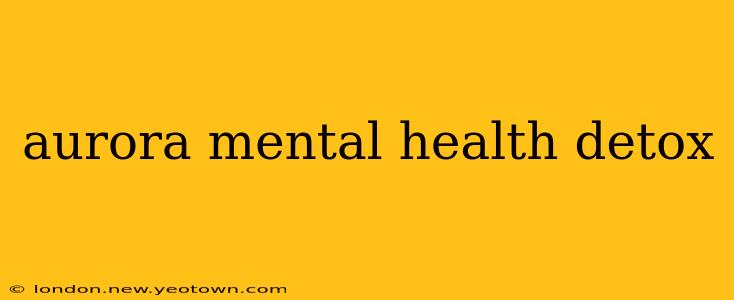 aurora mental health detox