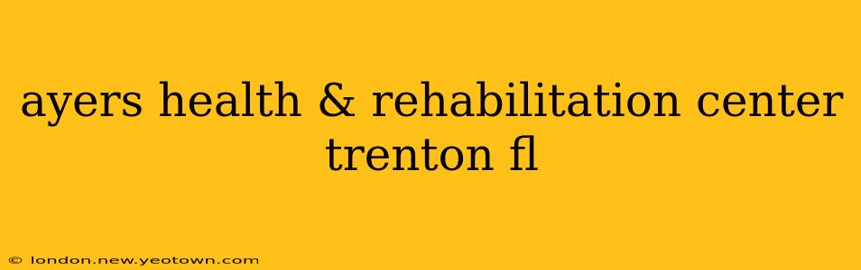 ayers health & rehabilitation center trenton fl