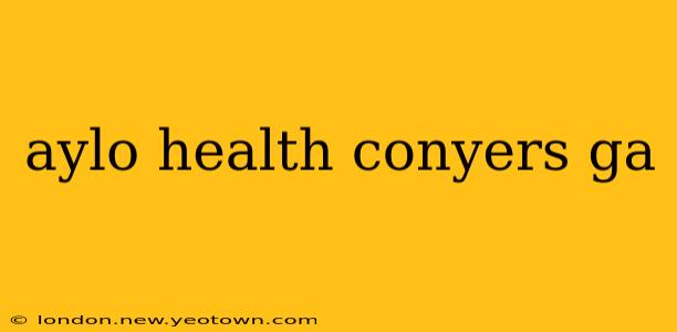 aylo health conyers ga