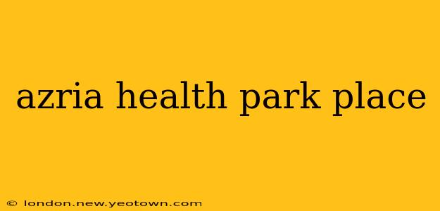 azria health park place