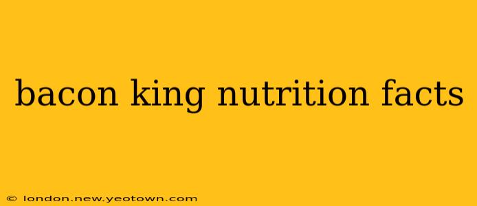 bacon king nutrition facts