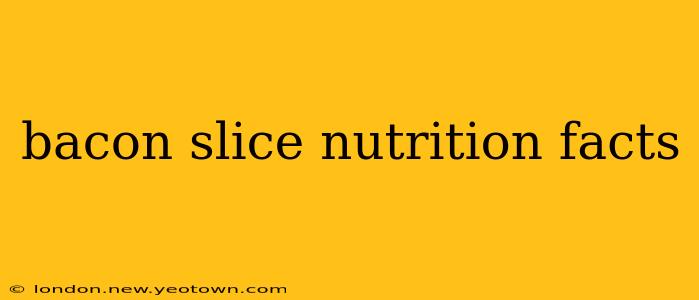 bacon slice nutrition facts