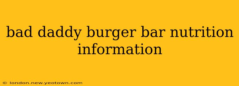 bad daddy burger bar nutrition information