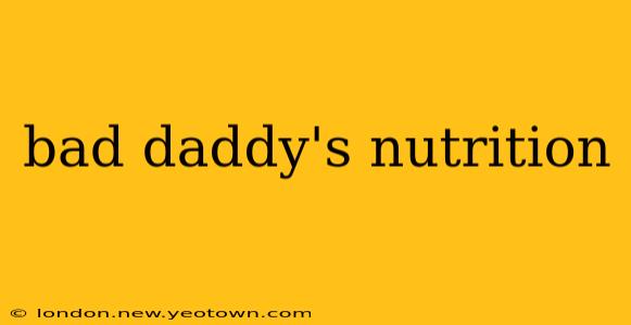 bad daddy's nutrition
