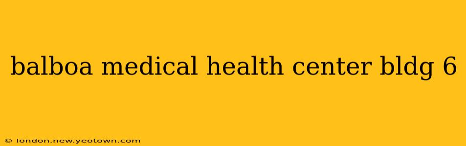 balboa medical health center bldg 6
